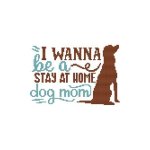 (image for) A Dog Saying - I Wanna Be A Stay At Home Dog Mom